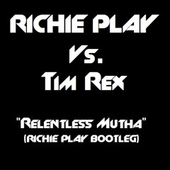Richie Play Vs. Tim Rex - Relentless Mutha (Richie Play Bootleg)