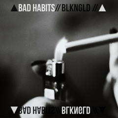 Bad Habits by BLKNGLD
