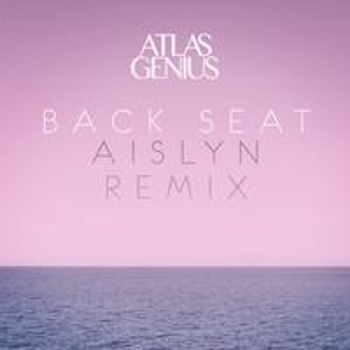 Atlas Genius- Back Seat (Aislyn Remix)