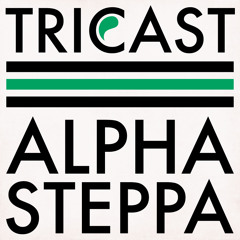 TRICAST01 ☰ Alpha Steppa