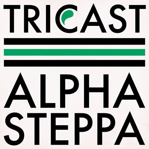 TRICAST01 ☰ Alpha Steppa