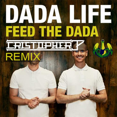 Dada Life - Feed The Dada (Cristopher P Remix)