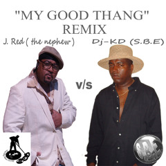 MY GOOD THANG J-RED vs DJ-KD THE REMIX..... KAN DO !!