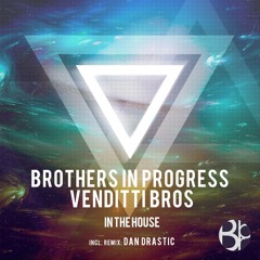 Brothers In Progress, Venditti Bros - In The House (Dan Drastic Remix) Preview