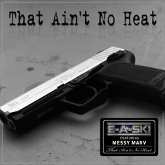 E-A-Ski - That Ain't No Heat (ft. Messy Marv)