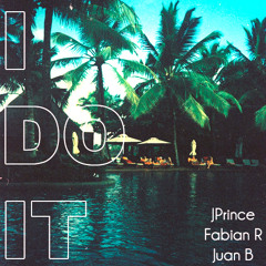I Do It (JPrince, Juan B, Fabian R)