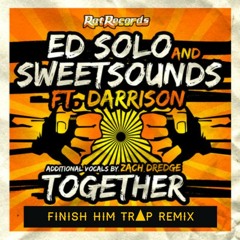 Ed Solo and Sweetsounds ft Darrison and Zach Dredge - Togeather (FINISH HIM! Remix) [FREE DOWNLOAD]