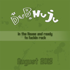 DUBHUJU in tha House and ready to fuckin rock - August 2013