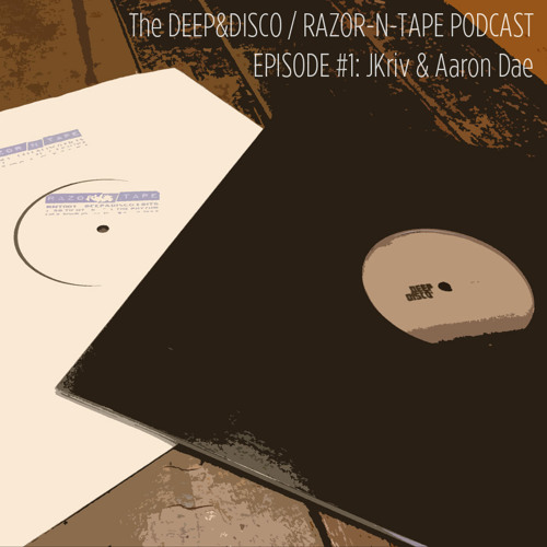 The Deep&Disco / Razor-N-Tape Podcast - Episode #1: JKriv & Aaron Dae