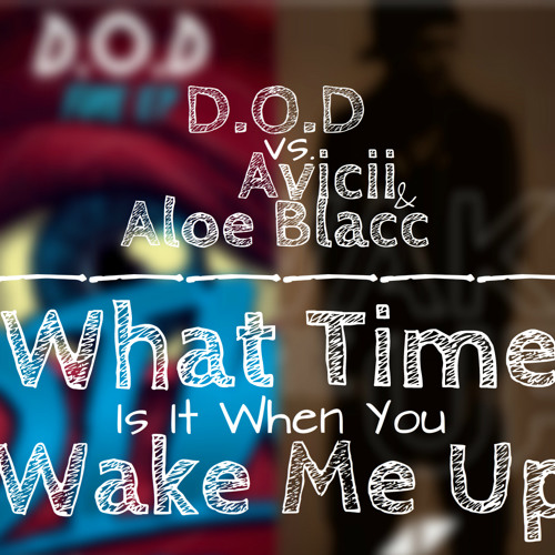 D.O.D vs. Avicii & Aloe Blacc - What Time Is It When You Wake Me Up (Mark Mono MashUp)