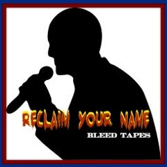 "RECLAiM YOUR NAME" (by BLEED TAPES)