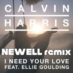 Calvin Harris - I Need Your Love Ft. Ellie Goulding (Newell Remix)