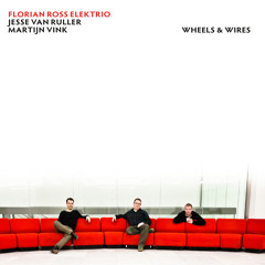 Florian Ross Elektrio w/Jesse van Ruller & Martijn Vink: Wheels & Wires © 2011