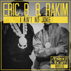 Eric B & Rakim - I Ain't No Joke (Abstract The Ism BOOTLEG) [FREE DOWNLOAD]