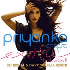 Priyanka Chopra - Exotic (ft. Pitbull) (DJ Rekha & Dave Sharma Remix)