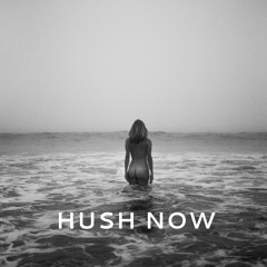 HUSH NOW