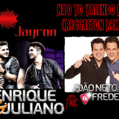DJ Jayron - Henrique & Juliano Part. João Neto & Frederico - Não To Valendo Nada (Reggaeton Remix)