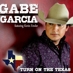 GABE GARCIA featuring Kevin Fowler - TURN ON THE TEXAS
