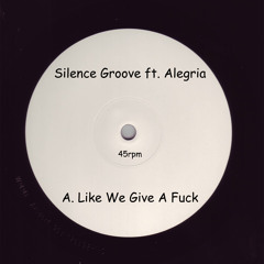 Silence Groove ft. Alegria - Like We Give A Fuck