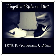 Together "Ride or Die" FT. Cris Acosta & Alexis