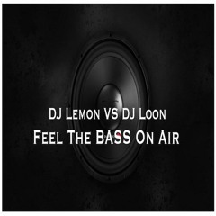 DJ Lemon VS DJ Loon - Feel The BASS On Air