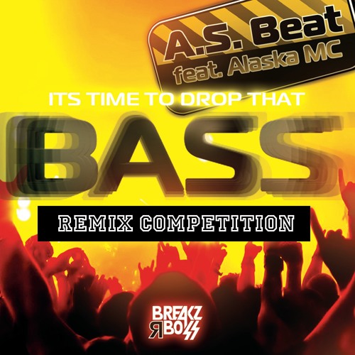 Stream A.S. Beat & Alaska MC Its Time To Drop That Bass [REMIX COMPETITION] STARTS NOW by