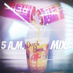 5 A.M. Dutch Bros Mix (N!ck Jamez & Bucky Dun-Gun)