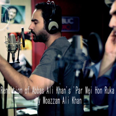Moazzam Ali Khan (A Rendition Of Abbas Ali Khan's Par Mein Hoon Ruka Sa)