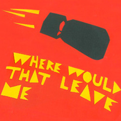 Where Would That Leave Me