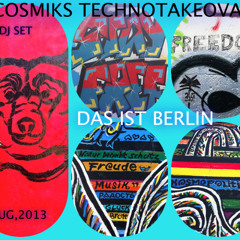 COSMIK'S TECHNOTAKEOVA-DAS IST BERLIN : DJ SET AUG,2013