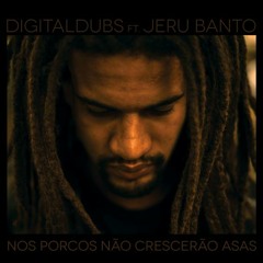 Digitaldubs feat. Jeru Banto, "Nos Porcos Não Crescerão Asas"