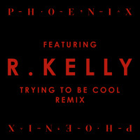 Phoenix - Trying To Be Cool (R. Kelly Remix)
