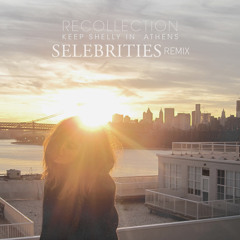 Keep Shelly in Athens - Recollection (Selebrities Remix)
