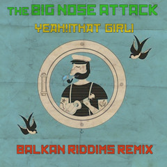 The Big Nose Attack-Yeah!(That Girl) Balkan Riddims Remix (FREE D/L)