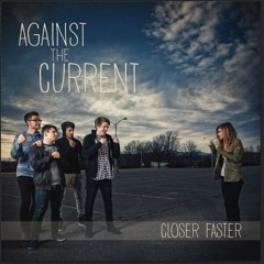 Against The Current - Closer, Faster