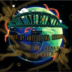 NAMEKU/ANTISOCIAL RIMAS-LI COSA MALA/2012♫