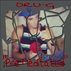 Dru-G "Pre-Meditated"
