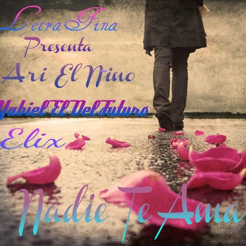 Ari El Niño Ft Elix & Yabiel El Del Futuro- Nadie Te Amara Prod...by LetrFina The Producer at LetraFina World Wide