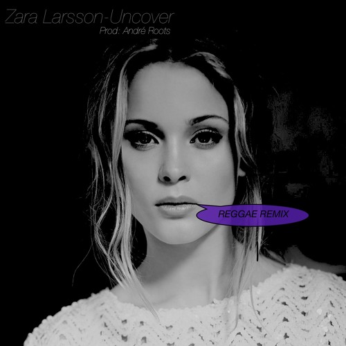 Stream Zara Larsson - Uncover (2013 André Roots REGGAE REMIX) by André  Roots | Listen online for free on SoundCloud