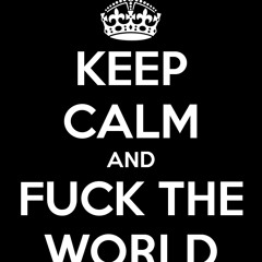 FUCK THE WORLD