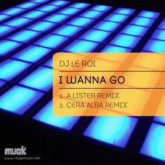 DJ Le Roi - I Wanna Go (Cera Alba's Warehouse Dub) - Muak Music - Out Now