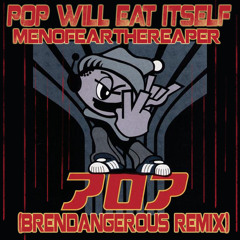 Pop Will Eat Itself - Menofearthereaper (Brendangerous Remix)