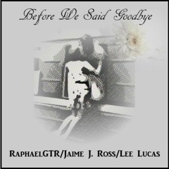 Jaime J. Ross - Lee Lucas - RaphaelGTR - Before We Said Goodbye