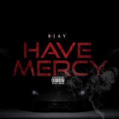 B-Jay - Have Mercy (Freestyle)