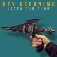 Hey Geronimo - Lazer Gun Show
