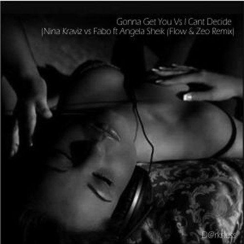Gonna Get You Vs I Cant Decide (Nina Kraviz vs Fabo  ft Angela Sheik (Flow & Zeo Remix)