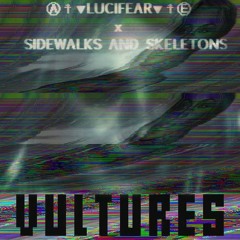 LUCIFEAR x SIDEWALKS AND SKELETONS - VULTURES