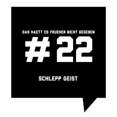 Das haett es frueher nicht gegeben #22: Schlepp Geist