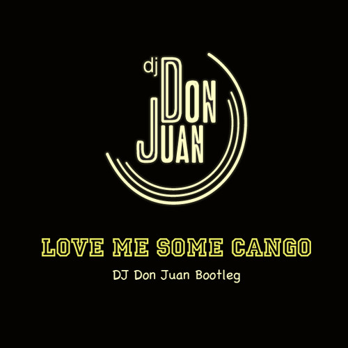 Love Me Some Cango (DJ Don Juan Bootleg)
