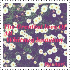 The Greatest Love Of All - Whitney Houston (Cover)